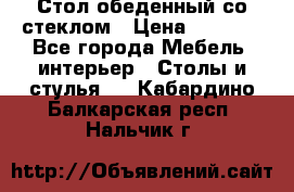 Стол обеденный со стеклом › Цена ­ 5 000 - Все города Мебель, интерьер » Столы и стулья   . Кабардино-Балкарская респ.,Нальчик г.